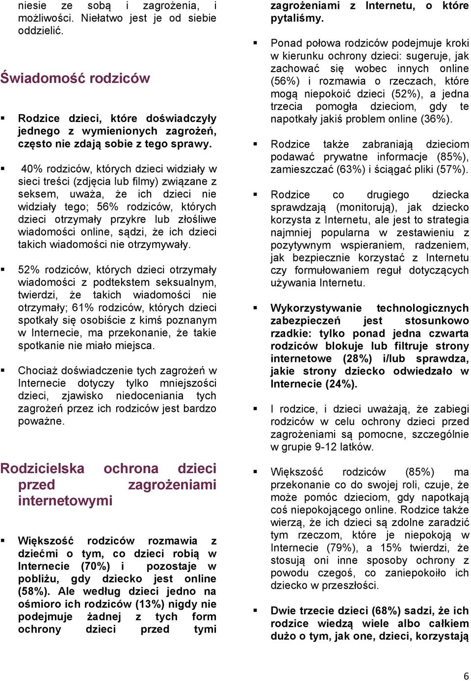 40% rodziców, których dzieci widziały w sieci treści (zdjęcia lub filmy) związane z seksem, uważa, że ich dzieci nie widziały tego; 56% rodziców, których dzieci otrzymały przykre lub złośliwe