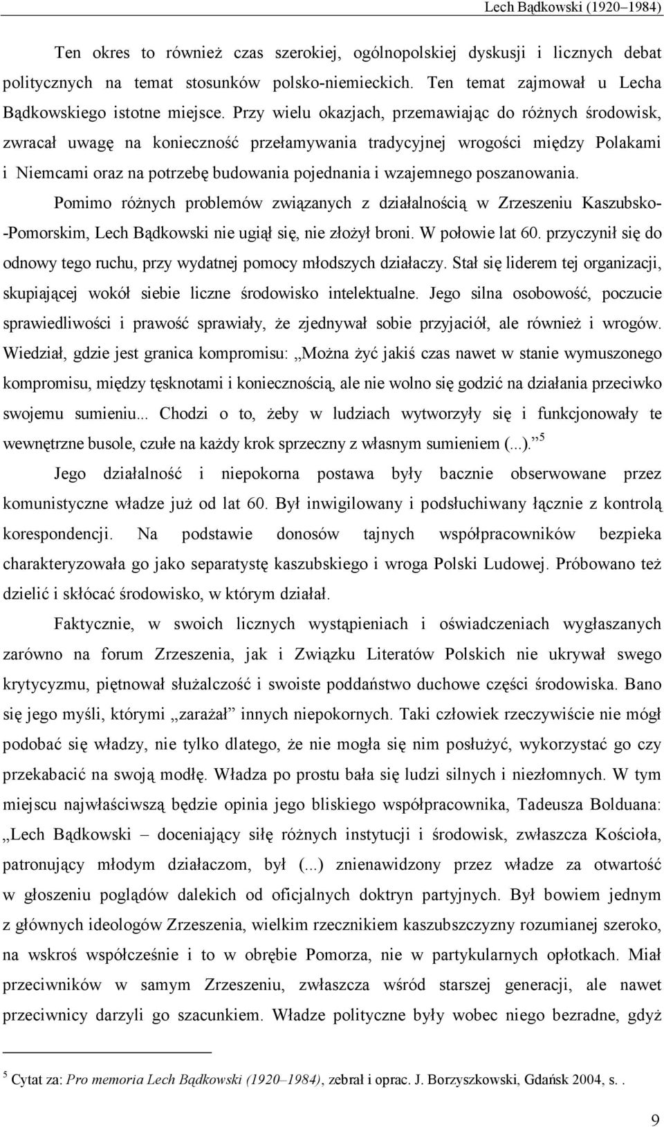 Przy wielu okazjach, przemawiając do róŝnych środowisk, zwracał uwagę na konieczność przełamywania tradycyjnej wrogości między Polakami i Niemcami oraz na potrzebę budowania pojednania i wzajemnego