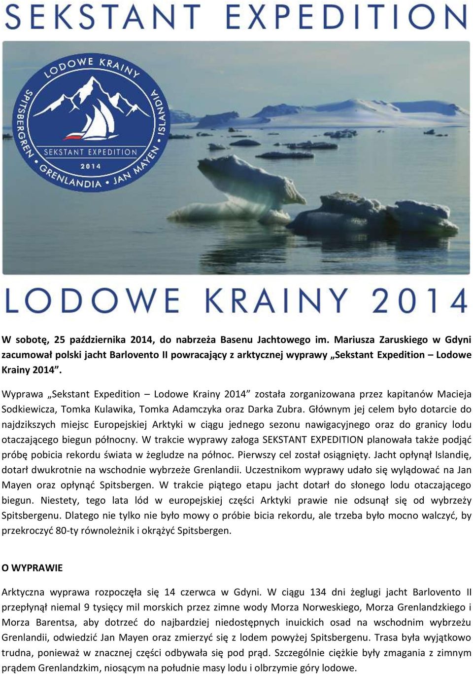 Wyprawa Sekstant Expedition Lodowe Krainy 2014 została zorganizowana przez kapitanów Macieja Sodkiewicza, Tomka Kulawika, Tomka Adamczyka oraz Darka Zubra.