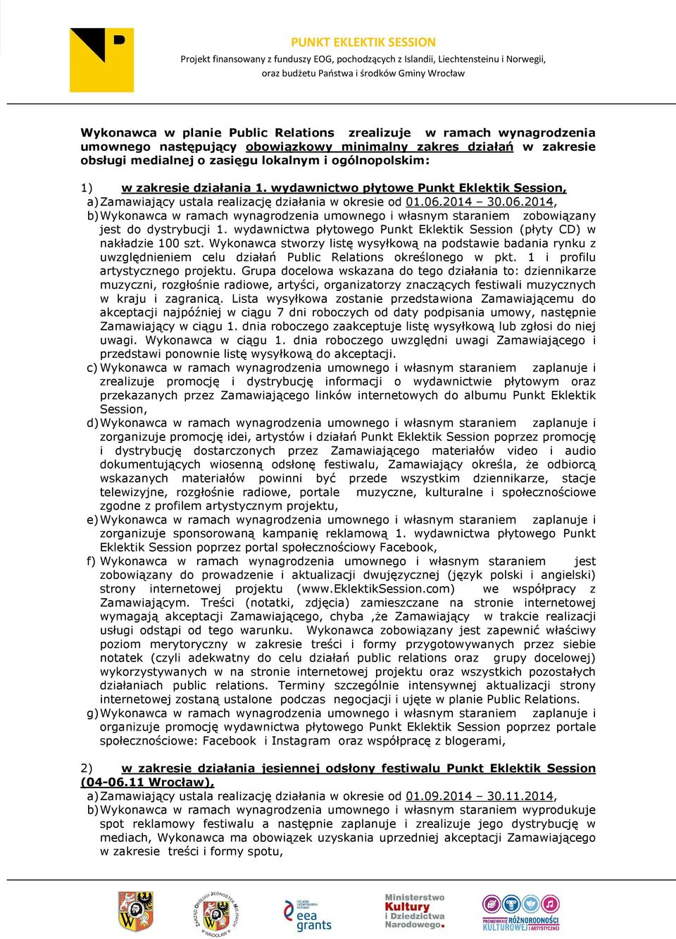 2014 30.06.2014, b) Wykonawca w ramach wynagrodzenia umownego i własnym staraniem zobowiązany jest do dystrybucji 1. wydawnictwa płytowego Punkt Eklektik Session (płyty CD) w nakładzie 100 szt.