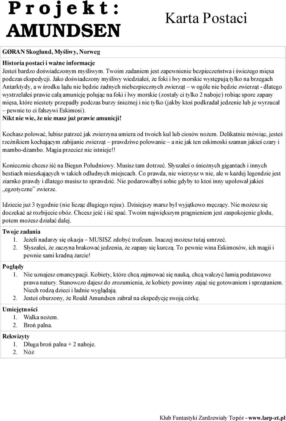 wystrzelałeś prawie całą amunicję polując na foki i lwy morskie (zostały ci tylko 2 naboje) robiąc spore zapasy mięsa, które niestety przepadły podczas burzy śnieżnej i nie tylko (jakby ktoś