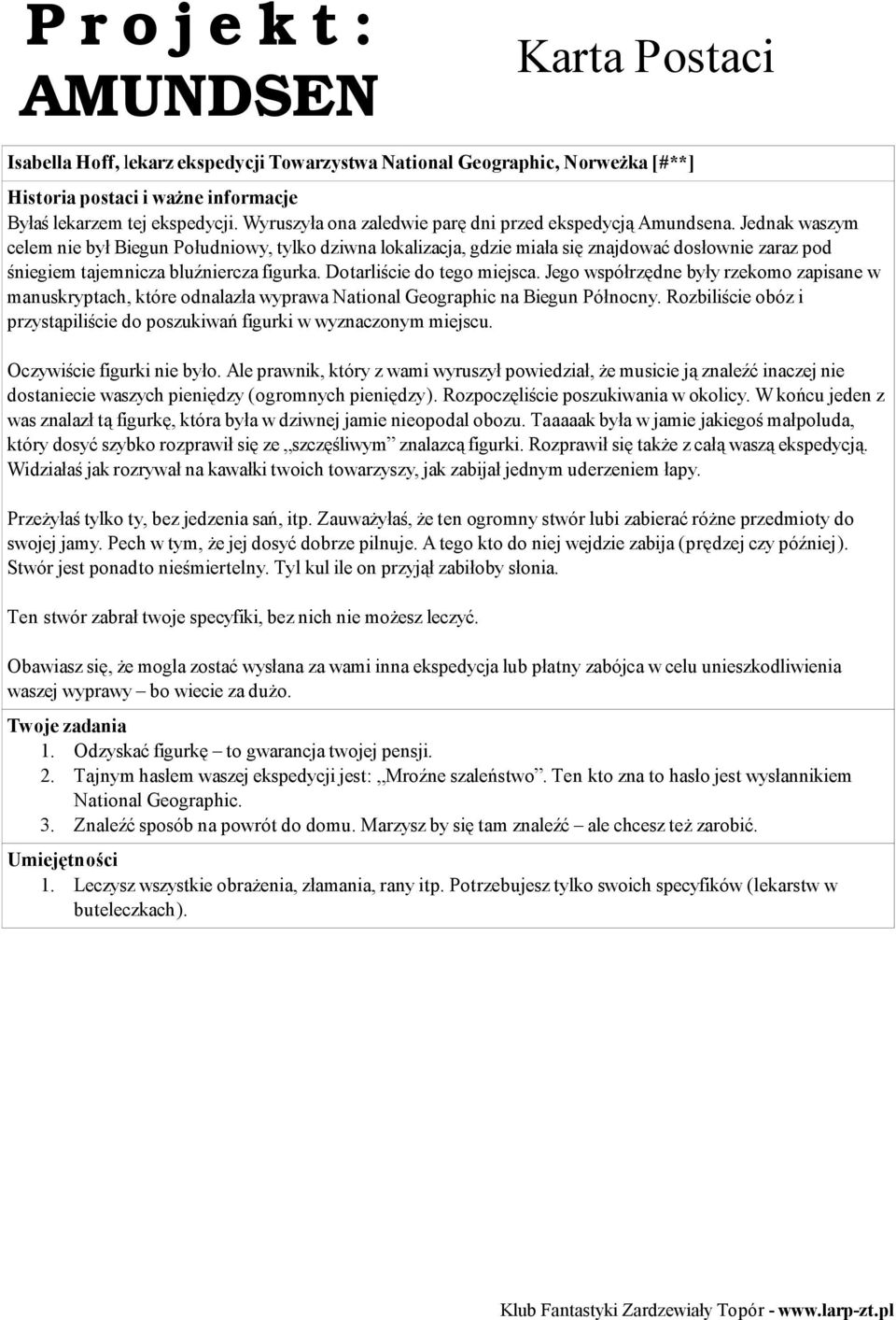 Jego współrzędne były rzekomo zapisane w manuskryptach, które odnalazła wyprawa National Geographic na Biegun Północny. Rozbiliście obóz i przystąpiliście do poszukiwań figurki w wyznaczonym miejscu.