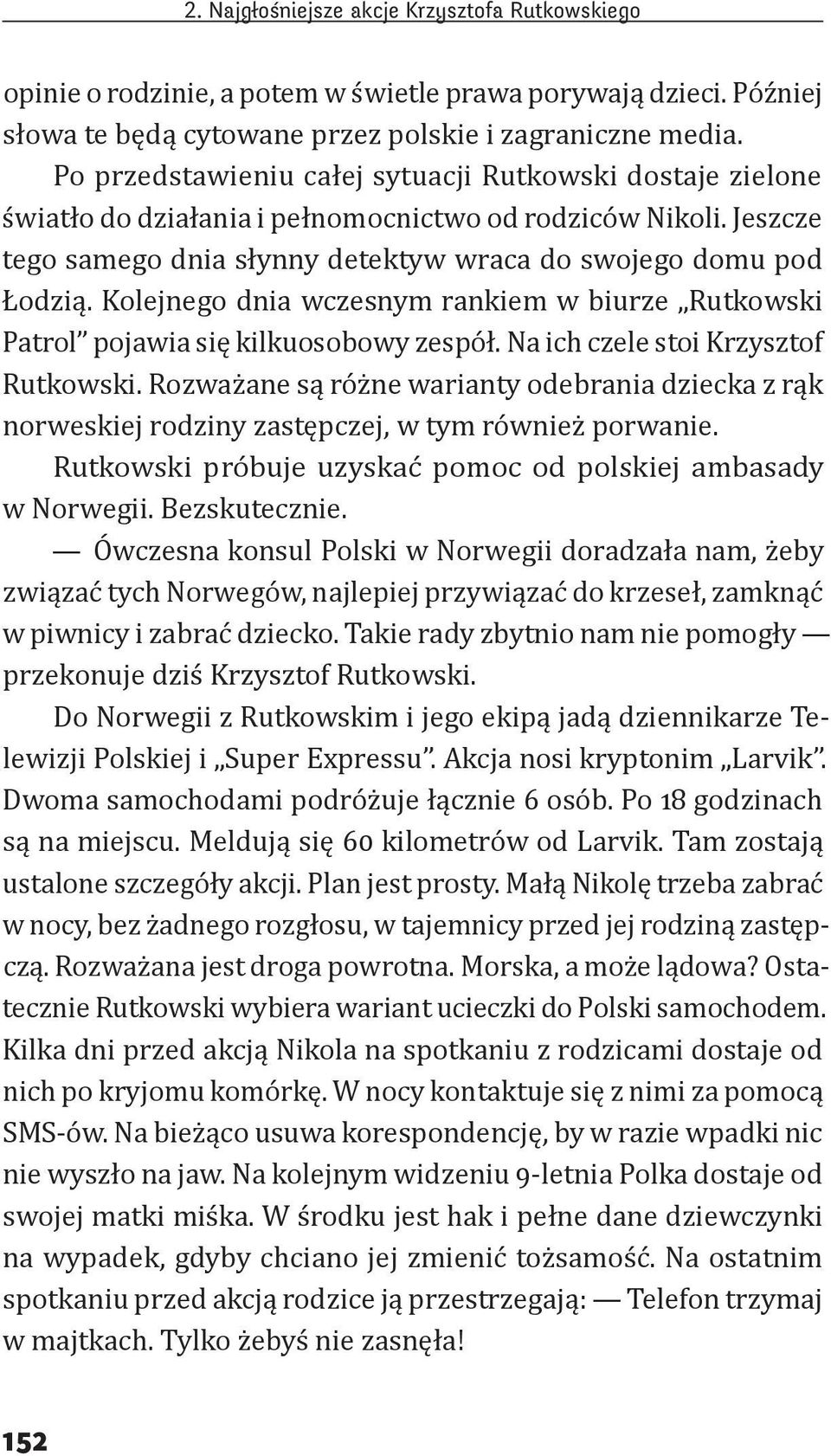 Kolejnego dnia wczesnym rankiem w biurze Rutkowski Patrol pojawia się kilkuosobowy zespół. Na ich czele stoi Krzysztof Rutkowski.