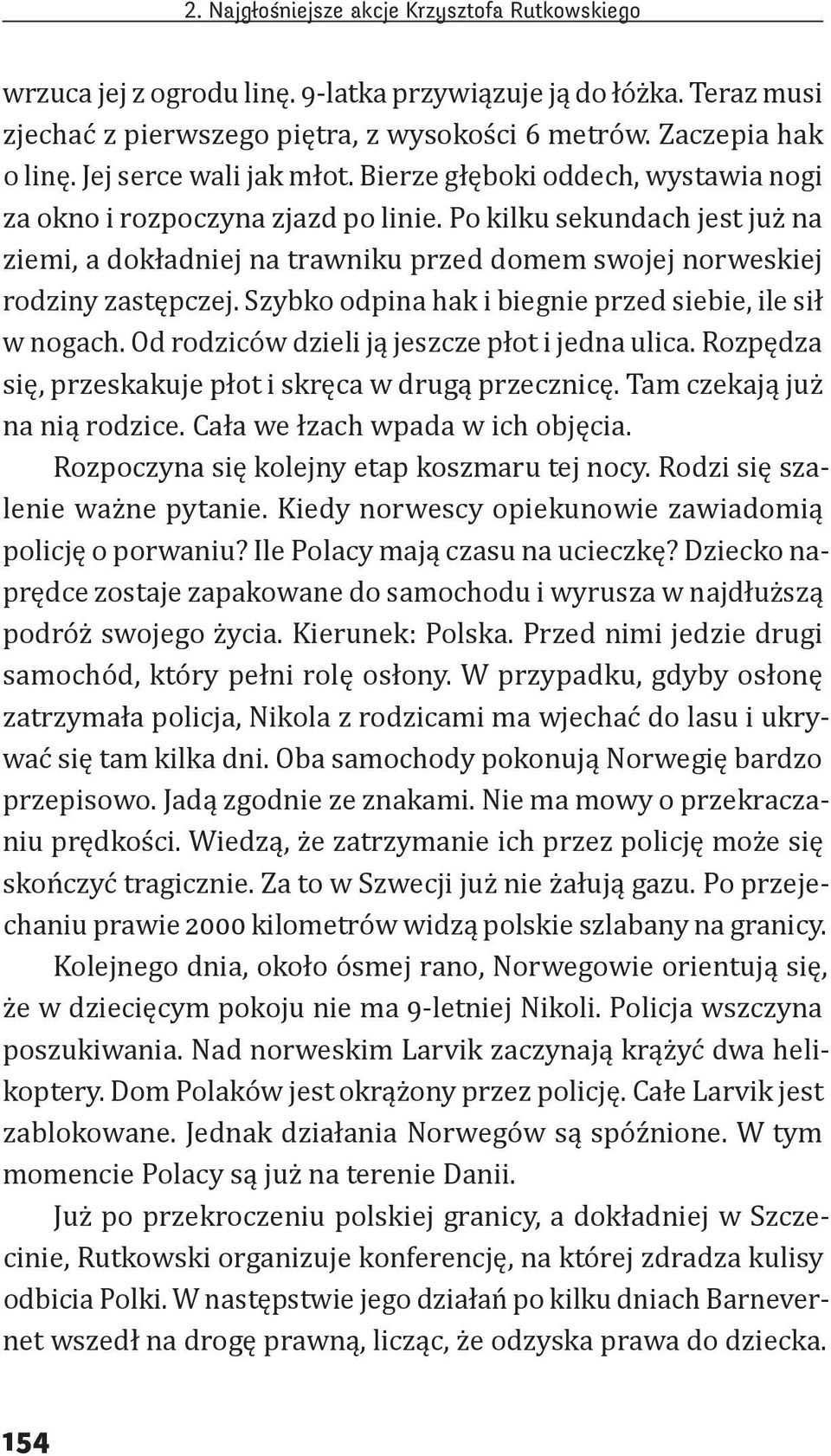 Szybko odpina hak i biegnie przed siebie, ile sił w nogach. Od rodziców dzieli ją jeszcze płot i jedna ulica. Rozpędza się, przeskakuje płot i skręca w drugą przecznicę.