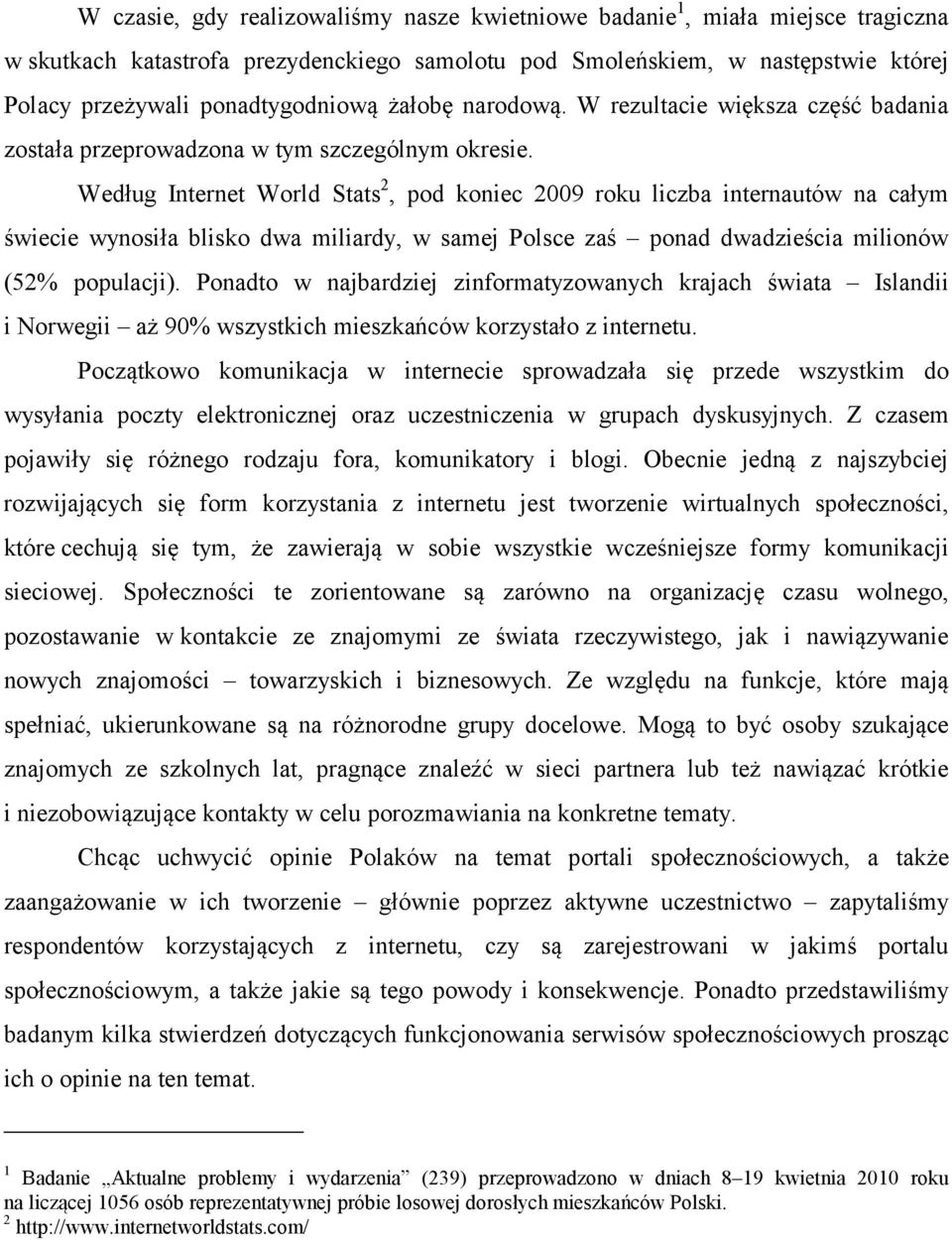 Według Internet World Stats 2, pod koniec 2009 roku liczba internautów na całym świecie wynosiła blisko dwa miliardy, w samej Polsce zaś ponad dwadzieścia milionów (52% populacji).