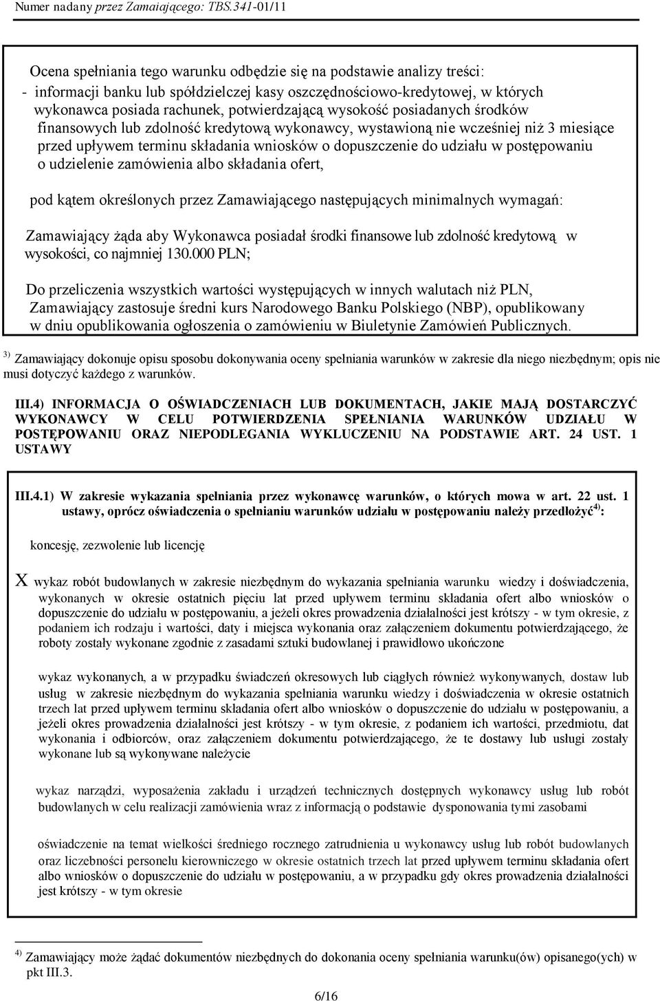 udzielenie zamówienia albo składania ofert, pod kątem określonych przez Zamawiającego następujących minimalnych wymagań: Zamawiający żąda aby Wykonawca posiadał środki finansowe lub zdolność