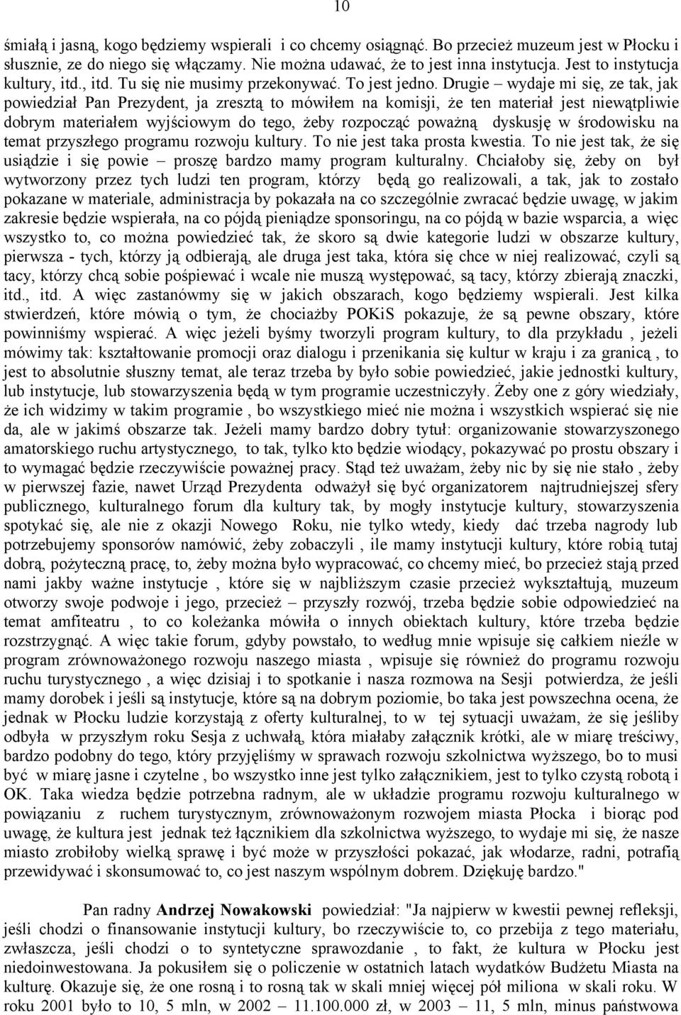 Drugie wydaje mi się, ze tak, jak powiedział Pan Prezydent, ja zresztą to mówiłem na komisji, że ten materiał jest niewątpliwie dobrym materiałem wyjściowym do tego, żeby rozpocząć poważną dyskusję w