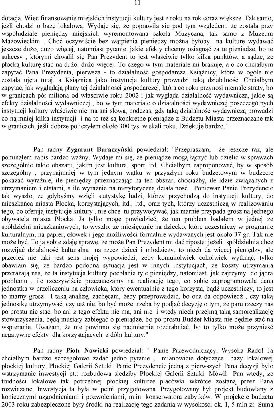 Choć oczywiście bez wątpienia pieniędzy można byłoby na kulturę wydawać jeszcze dużo, dużo więcej, natomiast pytanie: jakie efekty chcemy osiągnąć za te pieniądze, bo te sukcesy, którymi chwalił się