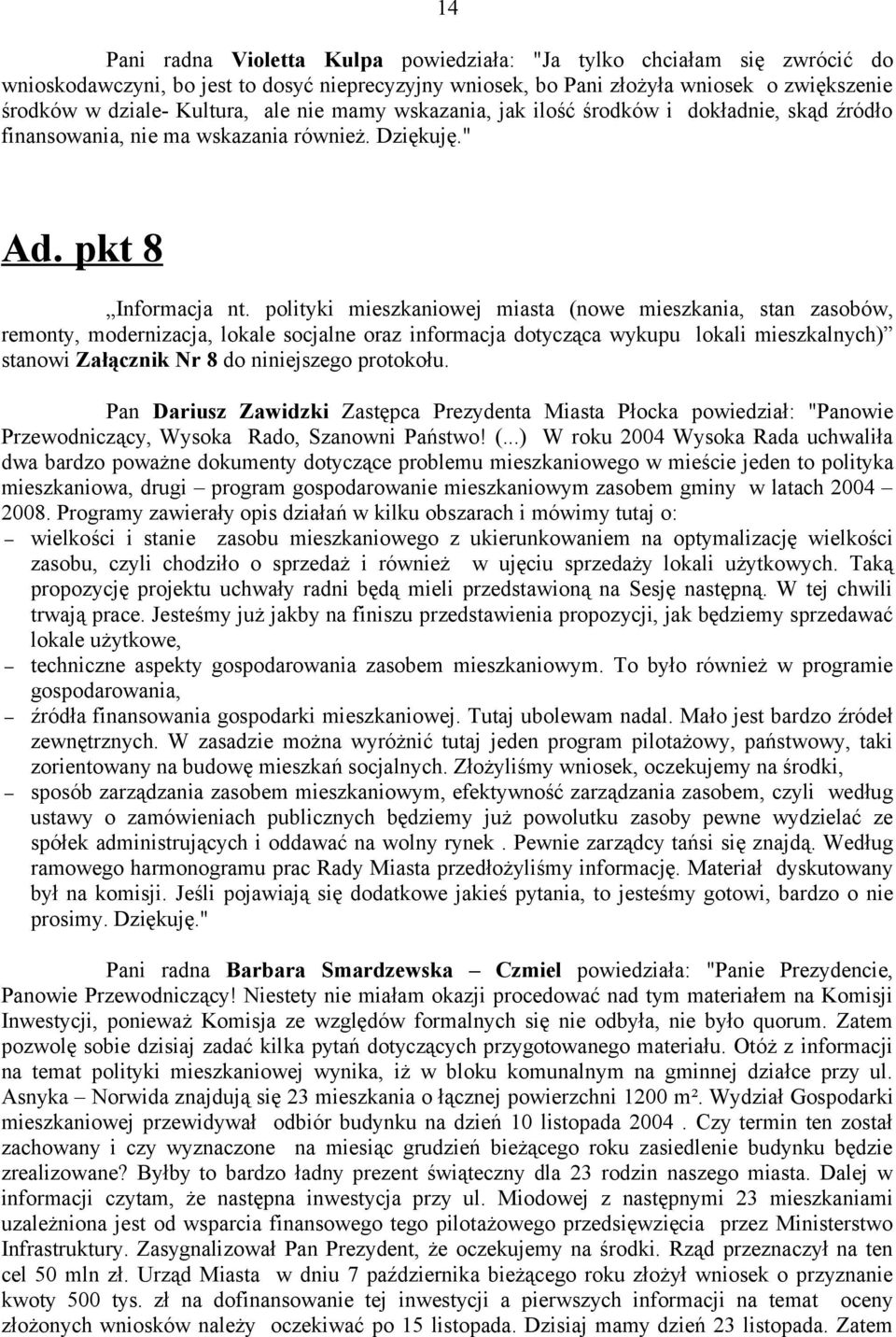 polityki mieszkaniowej miasta (nowe mieszkania, stan zasobów, remonty, modernizacja, lokale socjalne oraz informacja dotycząca wykupu lokali mieszkalnych) stanowi Załącznik Nr 8 do niniejszego