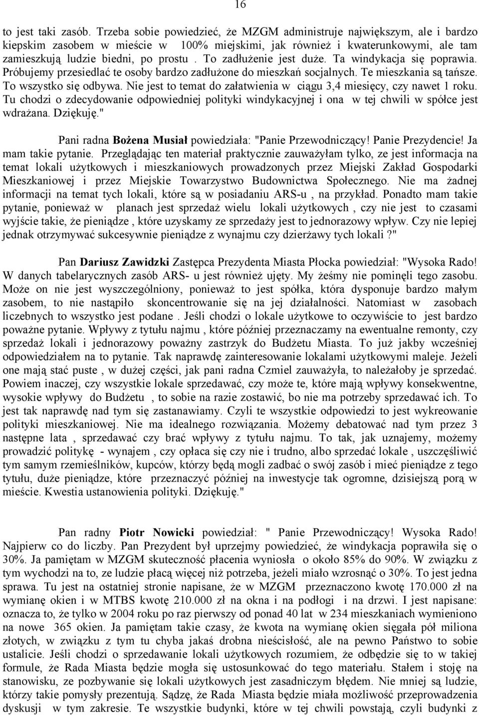 To zadłużenie jest duże. Ta windykacja się poprawia. Próbujemy przesiedlać te osoby bardzo zadłużone do mieszkań socjalnych. Te mieszkania są tańsze. To wszystko się odbywa.