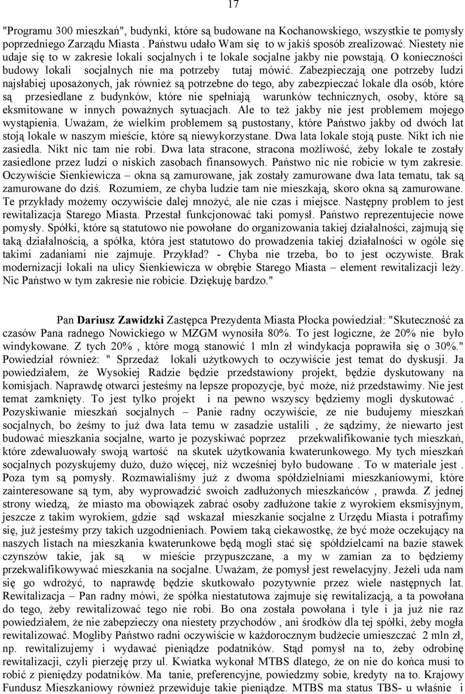 Zabezpieczają one potrzeby ludzi najsłabiej uposażonych, jak również są potrzebne do tego, aby zabezpieczać lokale dla osób, które są przesiedlane z budynków, które nie spełniają warunków