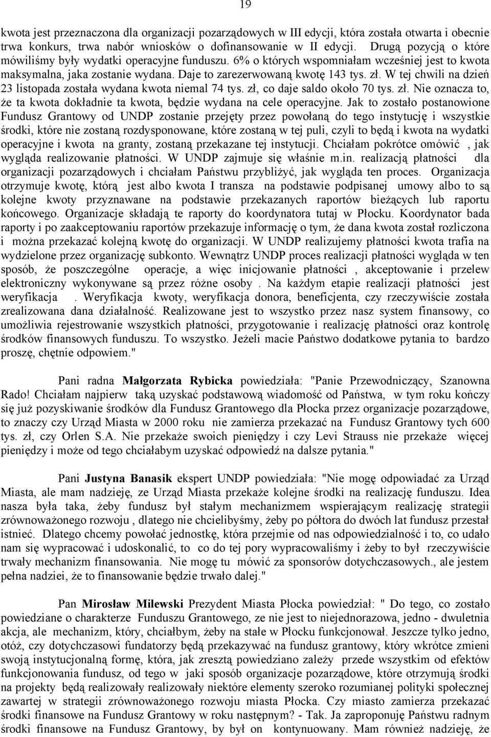 W tej chwili na dzień 23 listopada została wydana kwota niemal 74 tys. zł, co daje saldo około 70 tys. zł. Nie oznacza to, że ta kwota dokładnie ta kwota, będzie wydana na cele operacyjne.