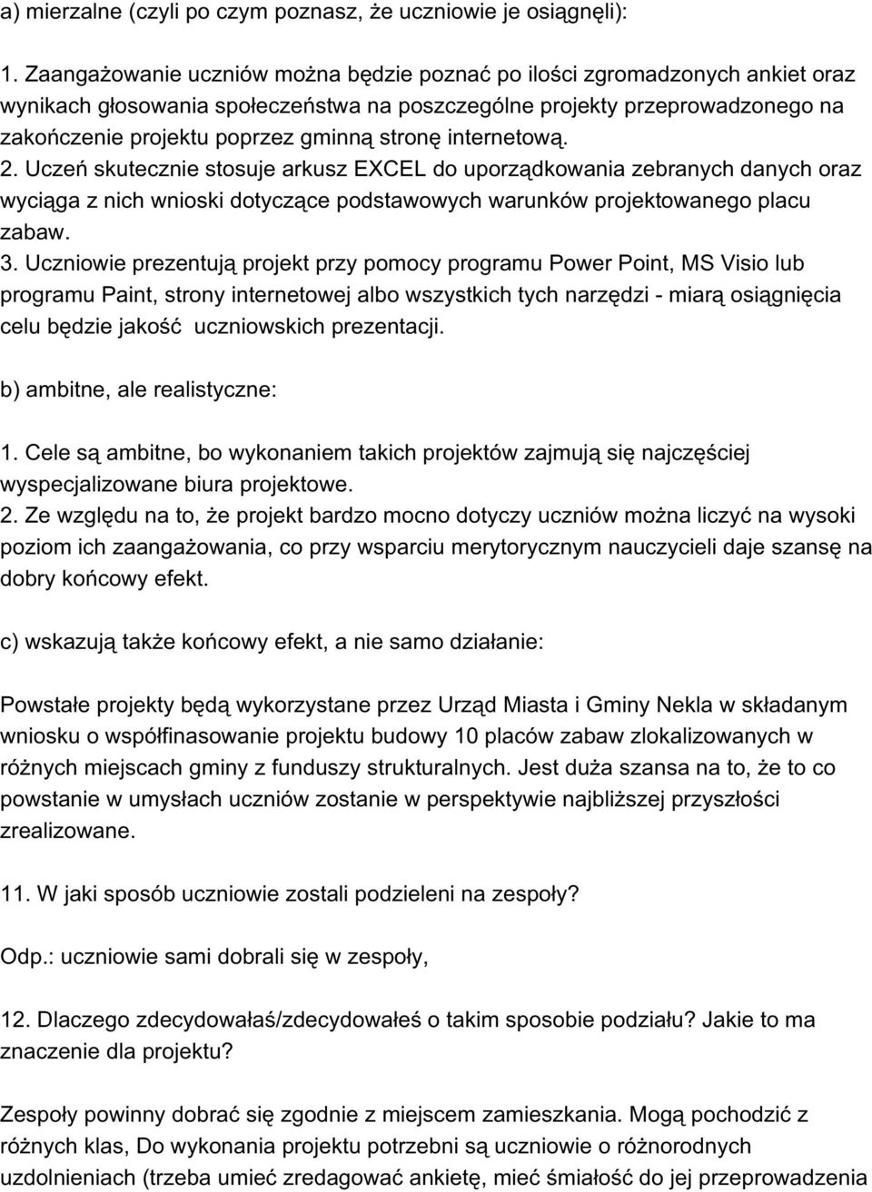 internetową. 2. Uczeń skutecznie stosuje arkusz EXCEL do uporządkowania zebranych danych oraz wyciąga z nich wnioski dotyczące podstawowych warunków projektowanego placu zabaw. 3.