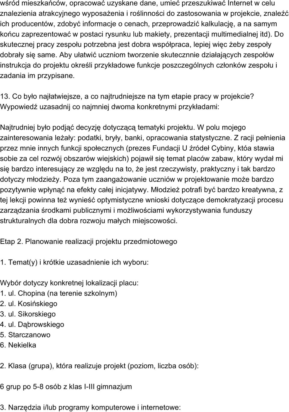 Do skutecznej pracy zespołu potrzebna jest dobra współpraca, lepiej więc żeby zespoły dobrały się same.