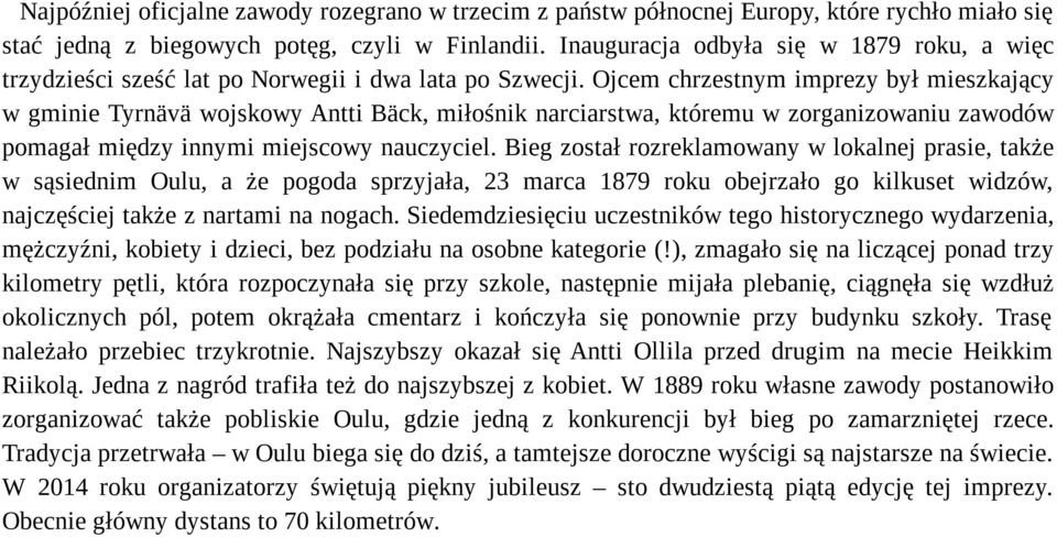 Ojcem chrzestnym imprezy był mieszkający w gminie Tyrnävä wojskowy Antti Bäck, miłośnik narciarstwa, któremu w zorganizowaniu zawodów pomagał między innymi miejscowy nauczyciel.