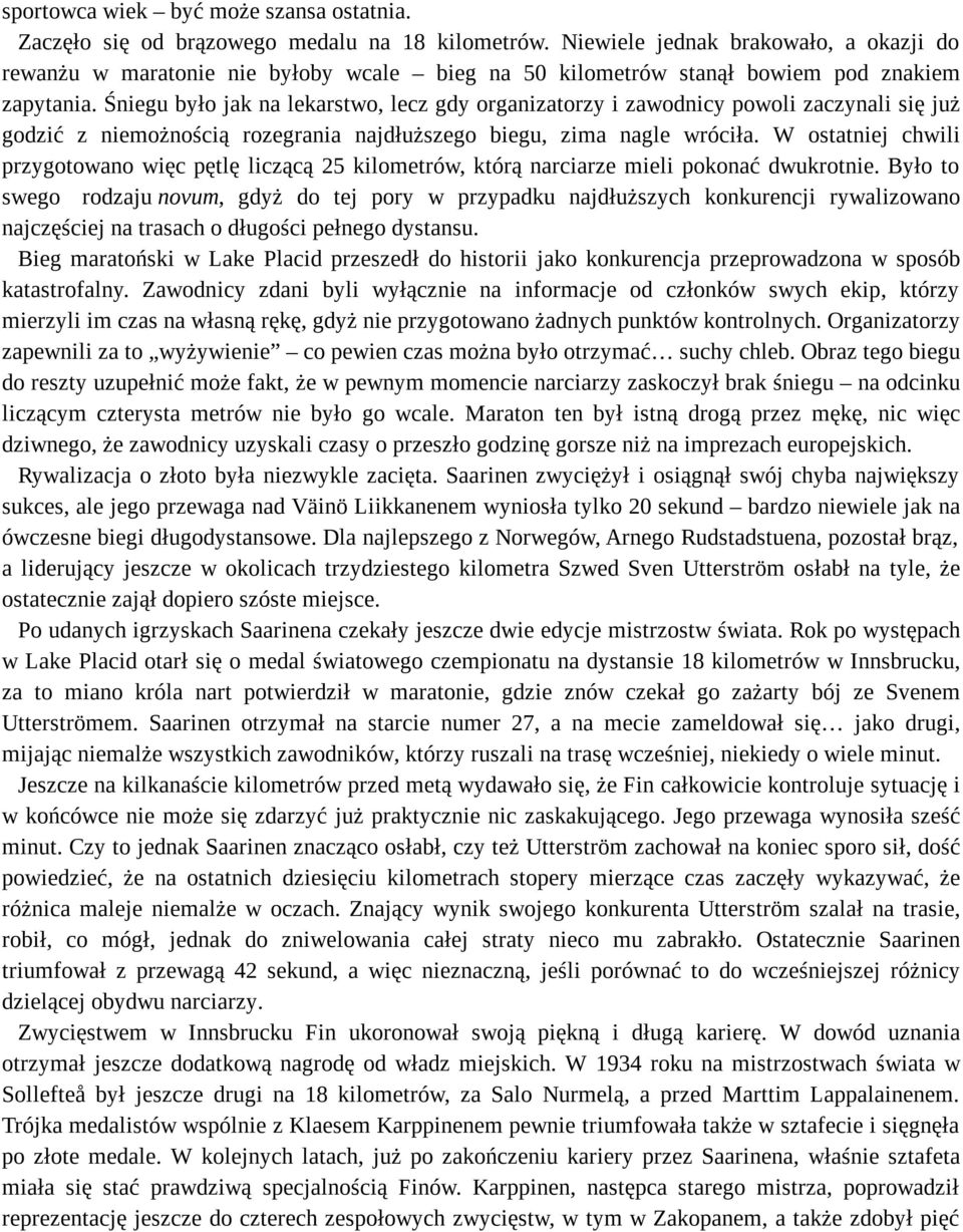 Śniegu było jak na lekarstwo, lecz gdy organizatorzy i zawodnicy powoli zaczynali się już godzić z niemożnością rozegrania najdłuższego biegu, zima nagle wróciła.