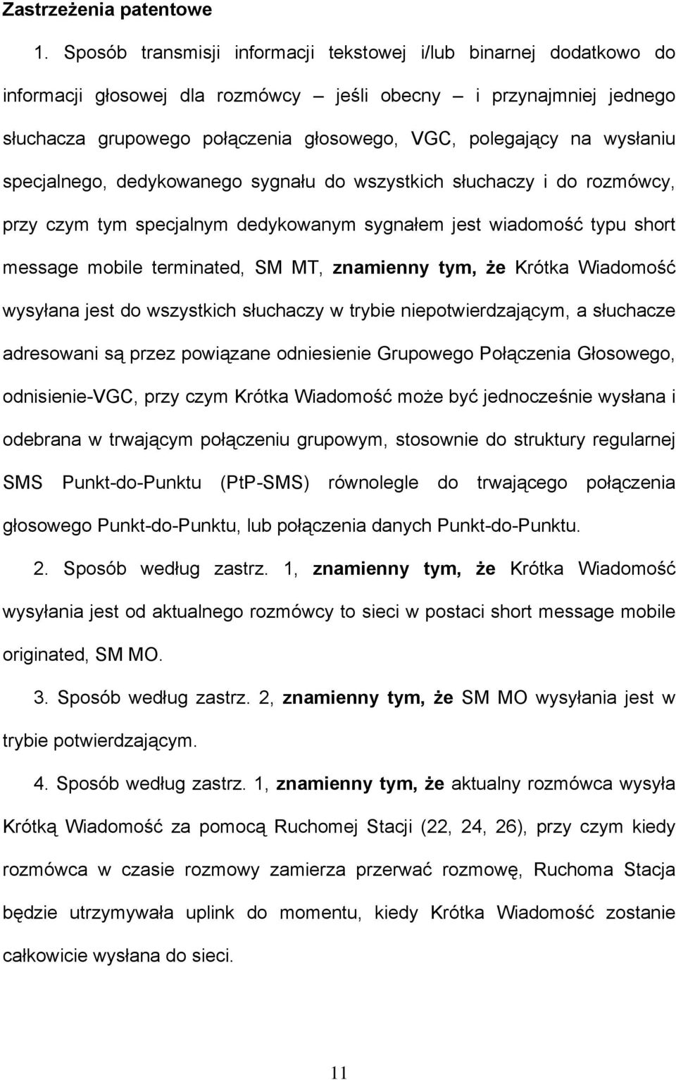 wysłaniu specjalnego, dedykowanego sygnału do wszystkich słuchaczy i do rozmówcy, przy czym tym specjalnym dedykowanym sygnałem jest wiadomość typu short message mobile terminated, SM MT, znamienny