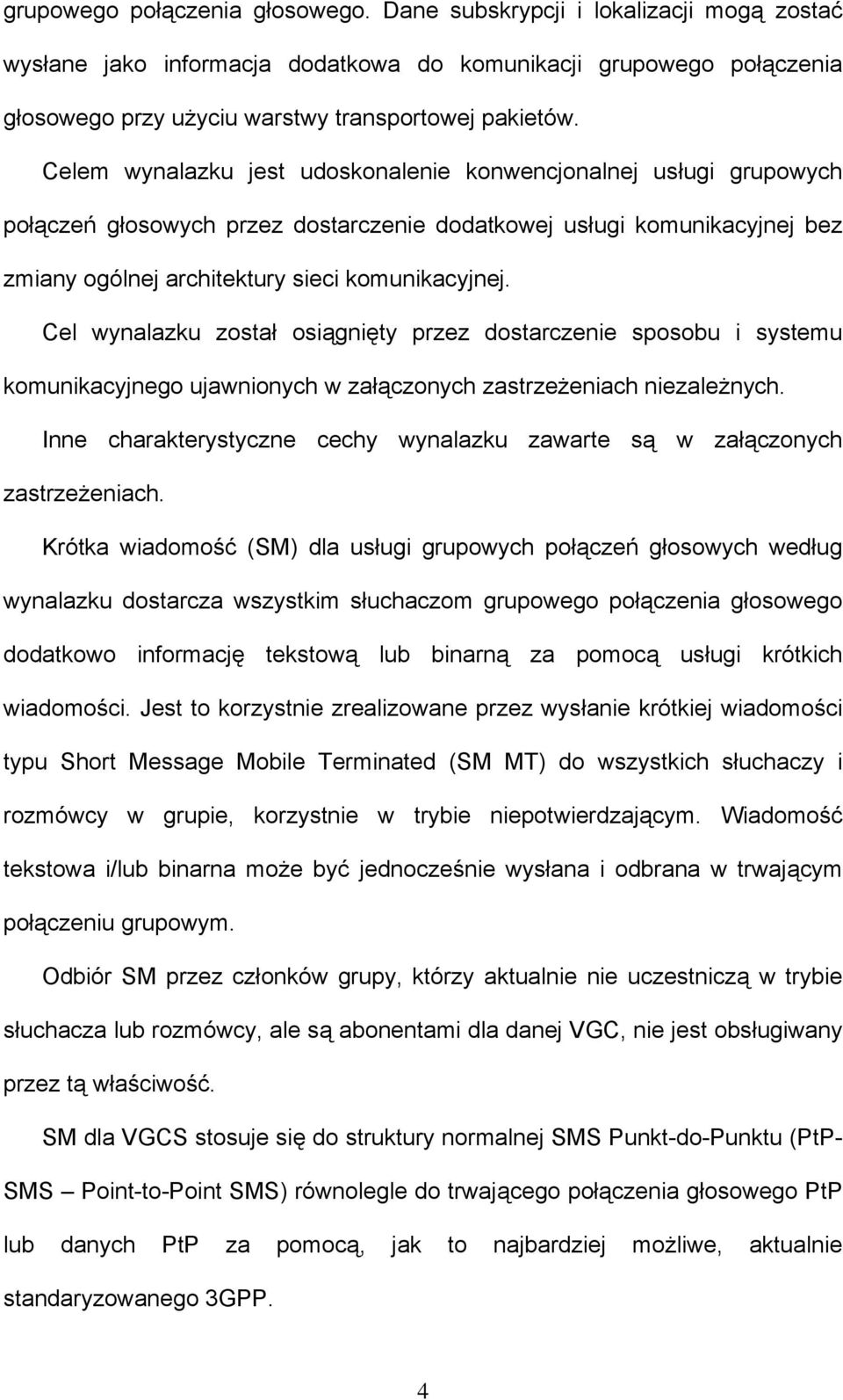 Cel wynalazku został osiągnięty przez dostarczenie sposobu i systemu komunikacyjnego ujawnionych w załączonych zastrzeżeniach niezależnych.