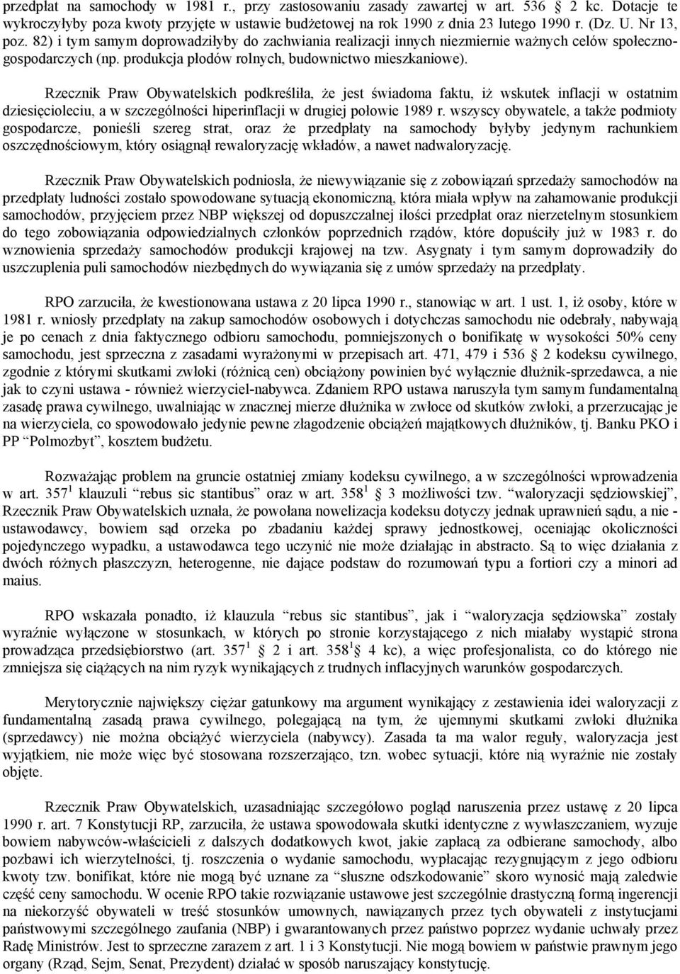 Rzecznik Praw Obywatelskich podkreśliła, że jest świadoma faktu, iż wskutek inflacji w ostatnim dziesięcioleciu, a w szczególności hiperinflacji w drugiej połowie 1989 r.