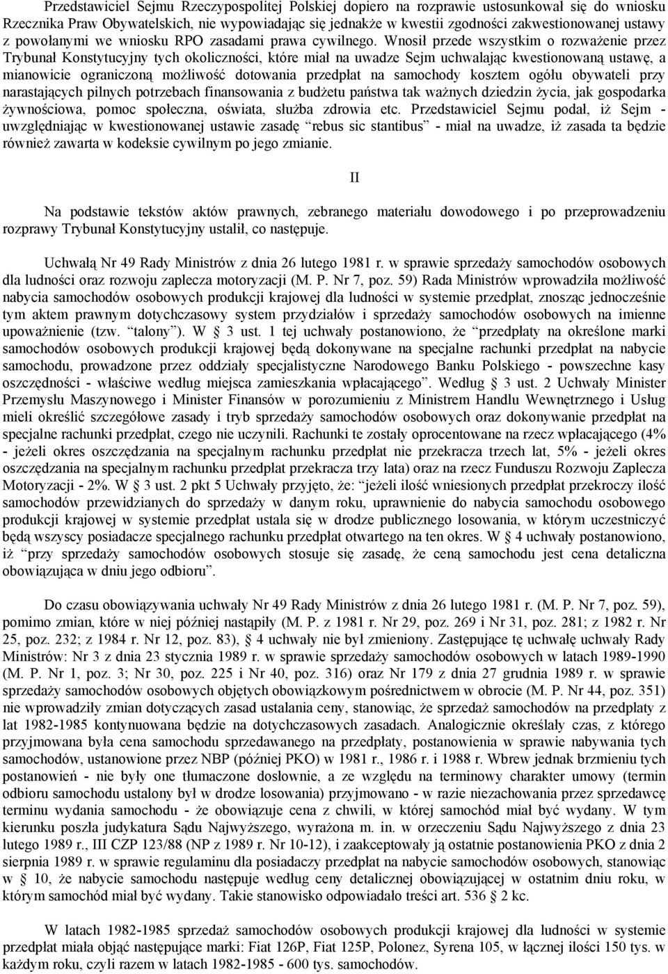 Wnosił przede wszystkim o rozważenie przez Trybunał Konstytucyjny tych okoliczności, które miał na uwadze Sejm uchwalając kwestionowaną ustawę, a mianowicie ograniczoną możliwość dotowania przedpłat