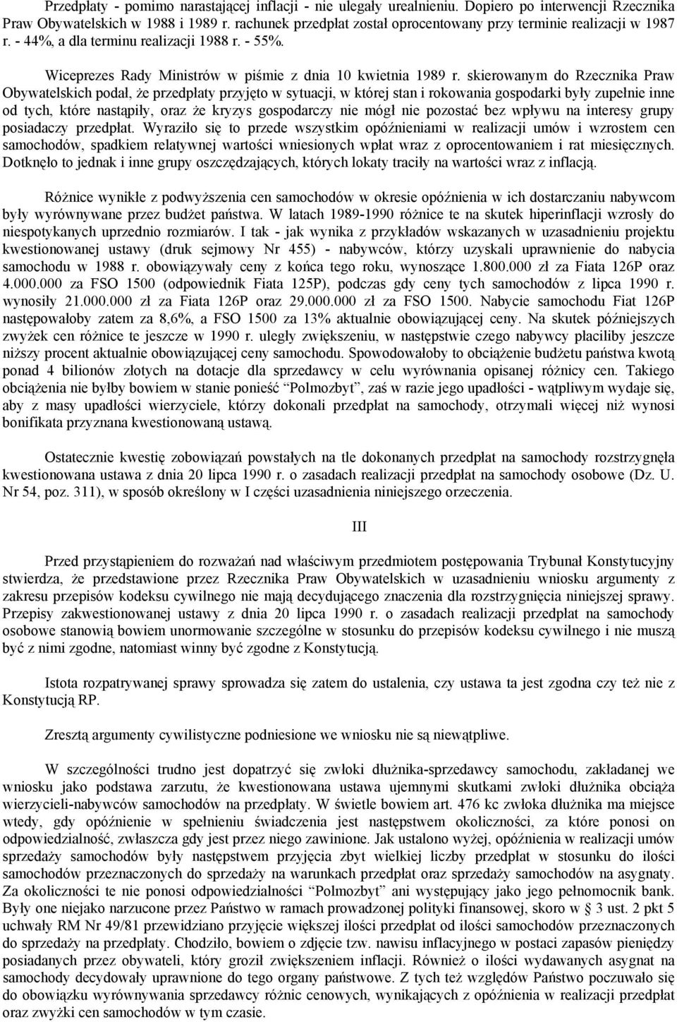 skierowanym do Rzecznika Praw Obywatelskich podał, że przedpłaty przyjęto w sytuacji, w której stan i rokowania gospodarki były zupełnie inne od tych, które nastąpiły, oraz że kryzys gospodarczy nie