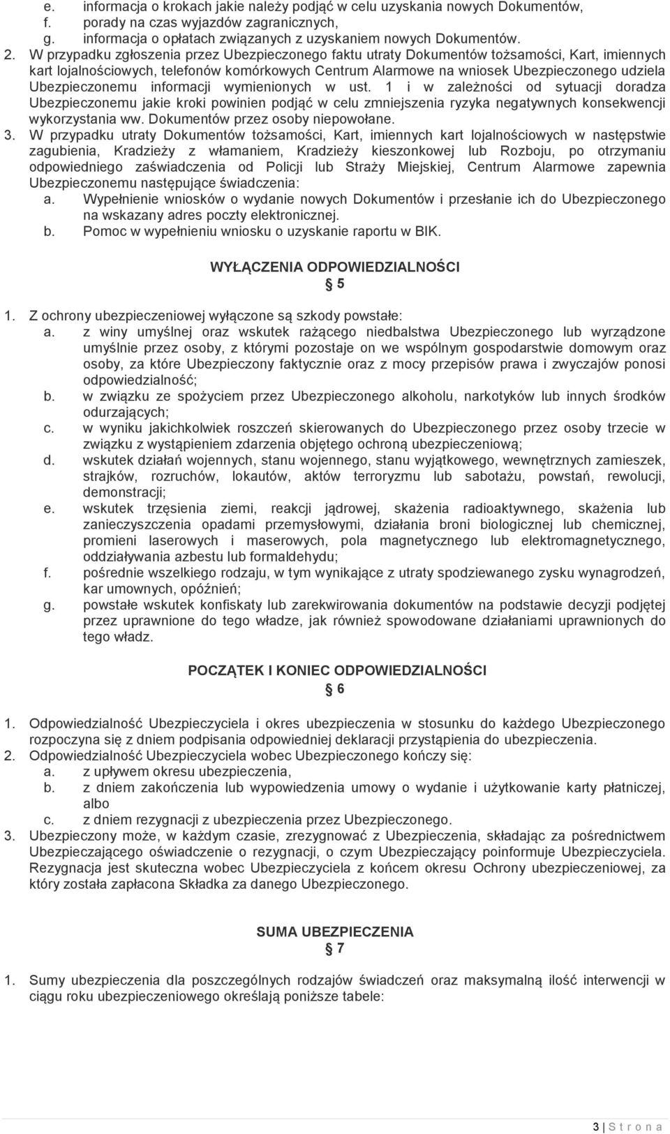 Ubezpieczonemu informacji wymienionych w ust. 1 i w zależności od sytuacji doradza Ubezpieczonemu jakie kroki powinien podjąć w celu zmniejszenia ryzyka negatywnych konsekwencji wykorzystania ww.