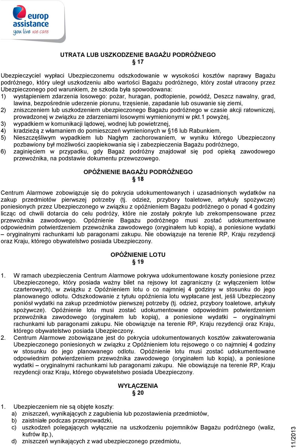 bezpośrednie uderzenie piorunu, trzęsienie, zapadanie lub osuwanie się ziemi, 2) zniszczeniem lub uszkodzeniem ubezpieczonego Bagażu podróżnego w czasie akcji ratowniczej, prowadzonej w związku ze