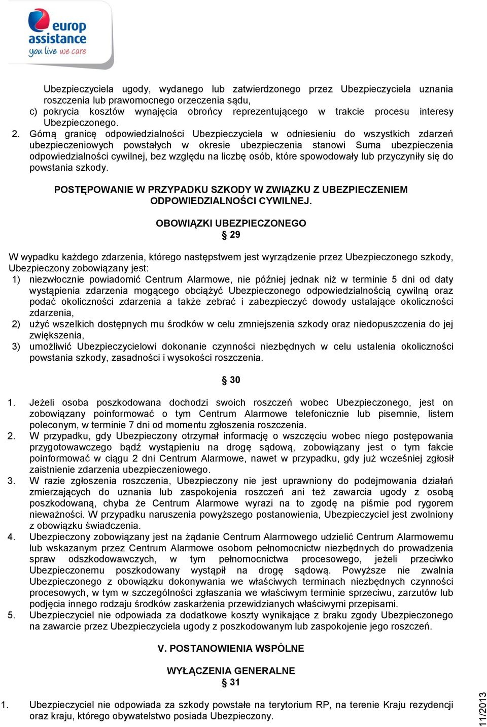 Górną granicę odpowiedzialności Ubezpieczyciela w odniesieniu do wszystkich zdarzeń ubezpieczeniowych powstałych w okresie ubezpieczenia stanowi Suma ubezpieczenia odpowiedzialności cywilnej, bez