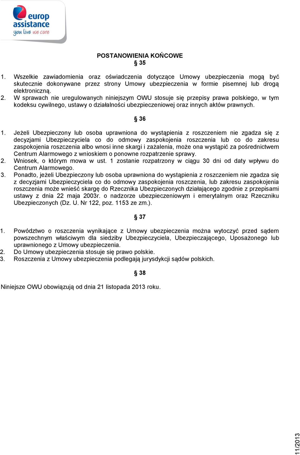 W sprawach nie uregulowanych niniejszym OWU stosuje się przepisy prawa polskiego, w tym kodeksu cywilnego, ustawy o działalności ubezpieczeniowej oraz innych aktów prawnych. 36 1.