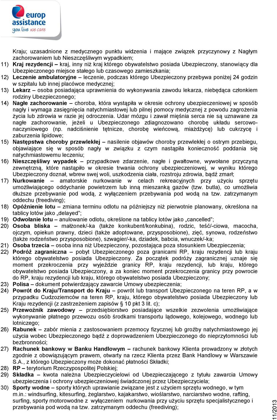 innej placówce medycznej; 13) Lekarz osoba posiadająca uprawnienia do wykonywania zawodu lekarza, niebędąca członkiem rodziny Ubezpieczonego; 14) Nagłe zachorowanie choroba, która wystąpiła w okresie