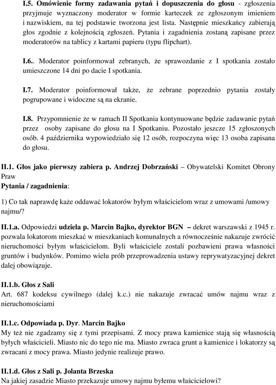 . Moderator poinformował zebranych, Ŝe sprawozdanie z I spotkania zostało umieszczone 14 dni po dacie I spotkania. I.7.