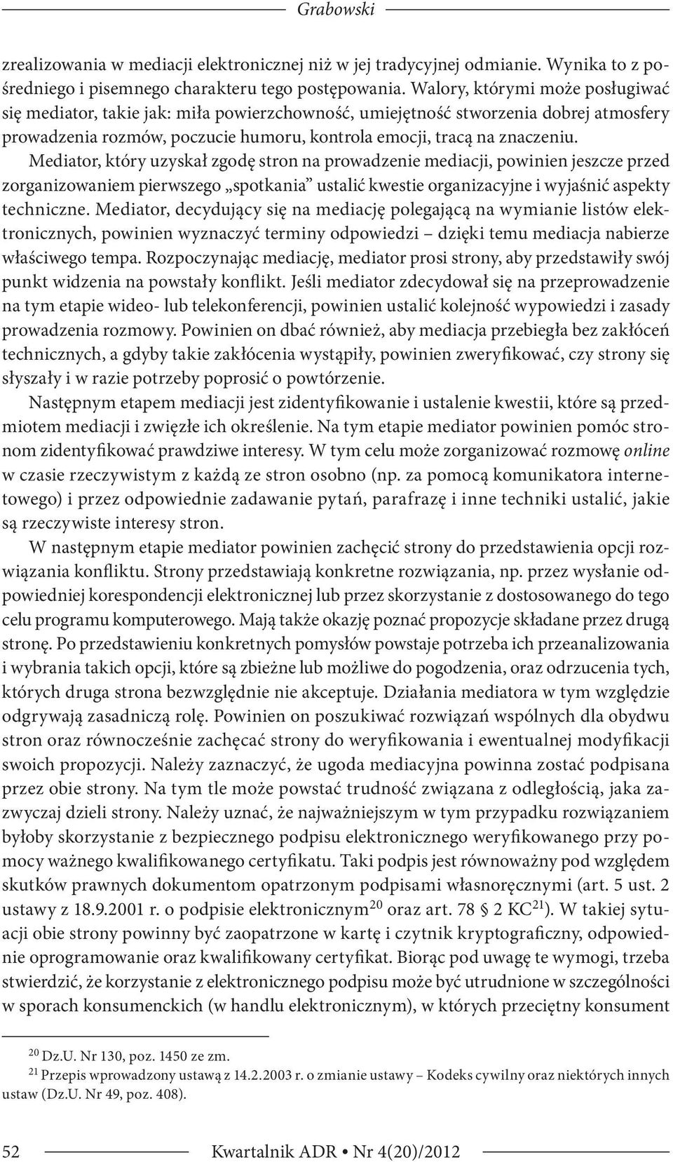 Mediator, który uzyskał zgodę stron na prowadzenie mediacji, powinien jeszcze przed zorganizowaniem pierwszego spotkania ustalić kwestie organizacyjne i wyjaśnić aspekty techniczne.