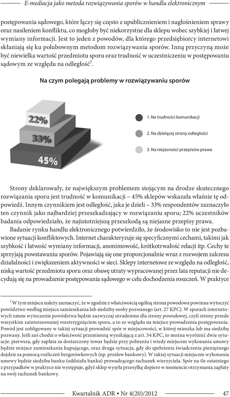 Inną przyczyną może być niewielka wartość przedmiotu sporu oraz trudność w uczestniczeniu w postępowaniu sądowym ze względu na odległość 7. Na czym polegają problemy w rozwiązywaniu sporów 1.