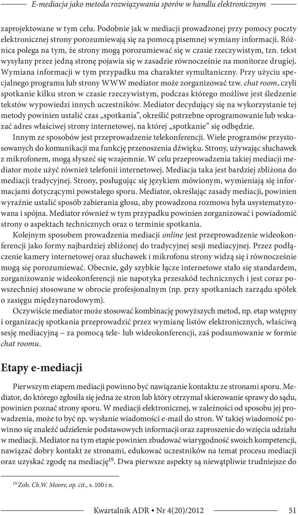 Różnica polega na tym, że strony mogą porozumiewać się w czasie rzeczywistym, tzn. tekst wysyłany przez jedną stronę pojawia się w zasadzie równocześnie na monitorze drugiej.