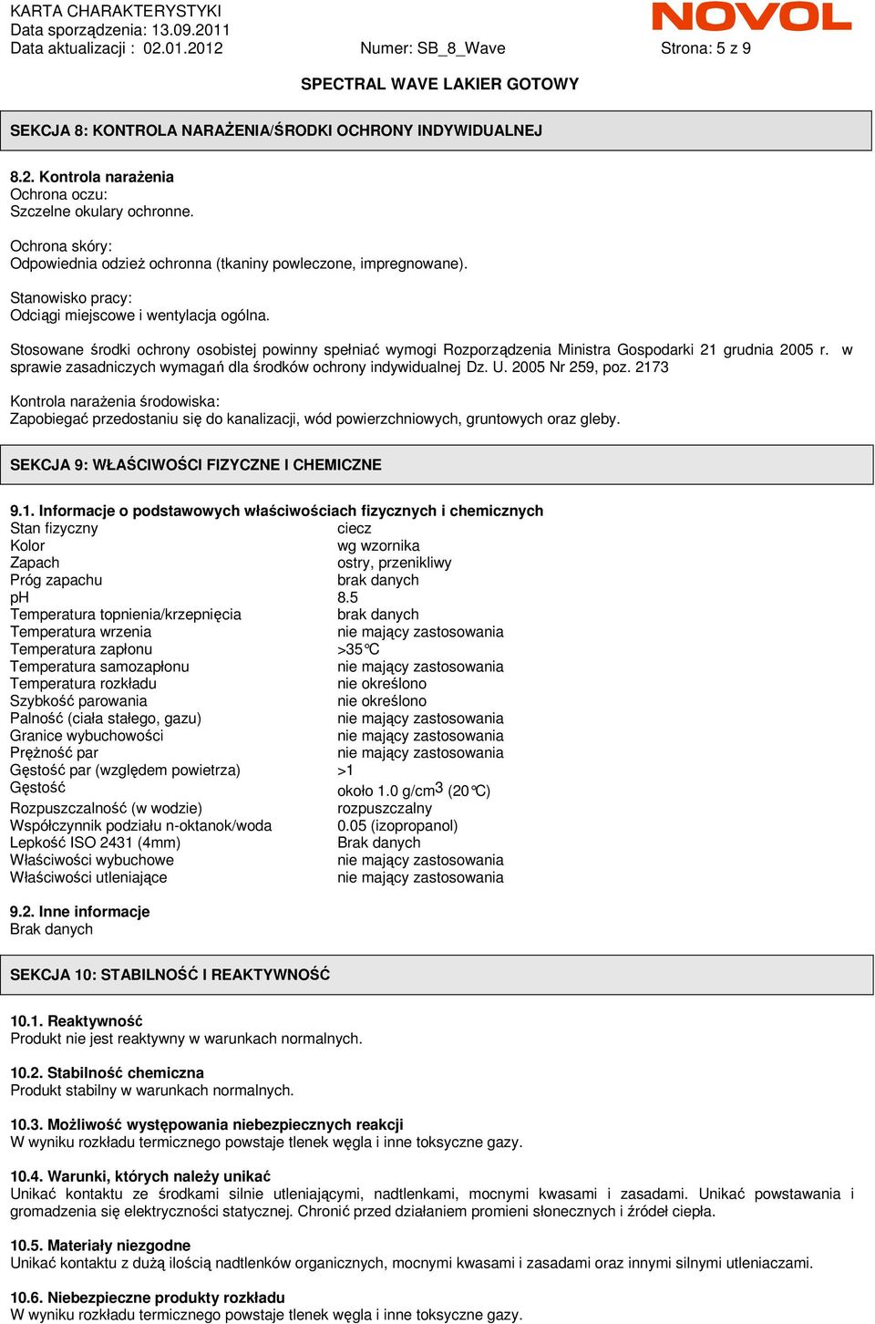 Stosowane środki ochrony osobistej powinny spełniać wymogi Rozporządzenia Ministra Gospodarki 21 grudnia 2005 r. w sprawie zasadniczych wymagań dla środków ochrony indywidualnej Dz. U.