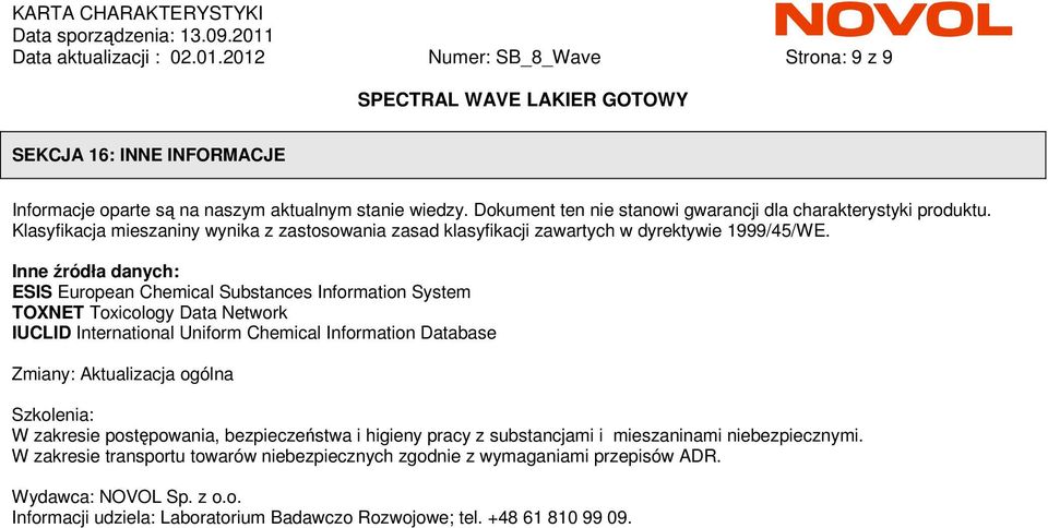 Inne źródła danych: ESIS European Chemical Substances Information System TOXNET Toxicology Data Network IUCLID International Uniform Chemical Information Database Zmiany: Aktualizacja ogólna