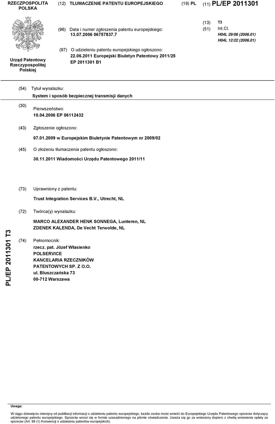 04.2006 EP 06112432 (43) Zgłoszenie ogłoszono: 07.01.2009 w Europejskim Biuletynie Patentowym nr 2009/02 (45) O złożeniu tłumaczenia patentu ogłoszono: 30.11.2011 Wiadomości Urzędu Patentowego 2011/11 (73) Uprawniony z patentu: Trust Integration Services B.