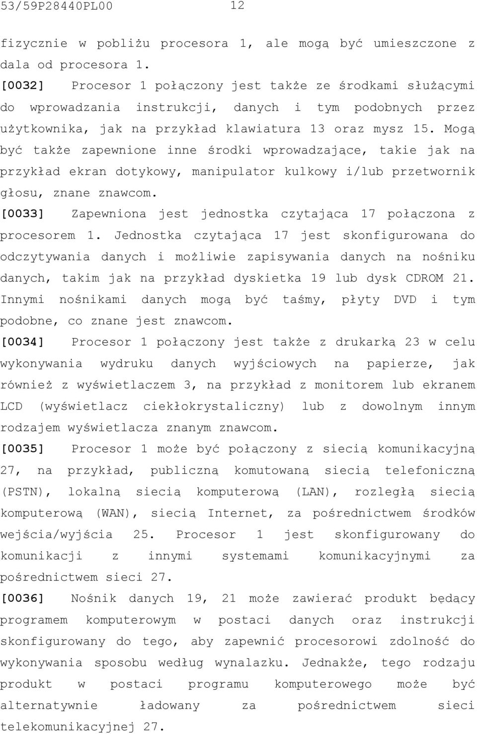 Mogą być także zapewnione inne środki wprowadzające, takie jak na przykład ekran dotykowy, manipulator kulkowy i/lub przetwornik głosu, znane znawcom.