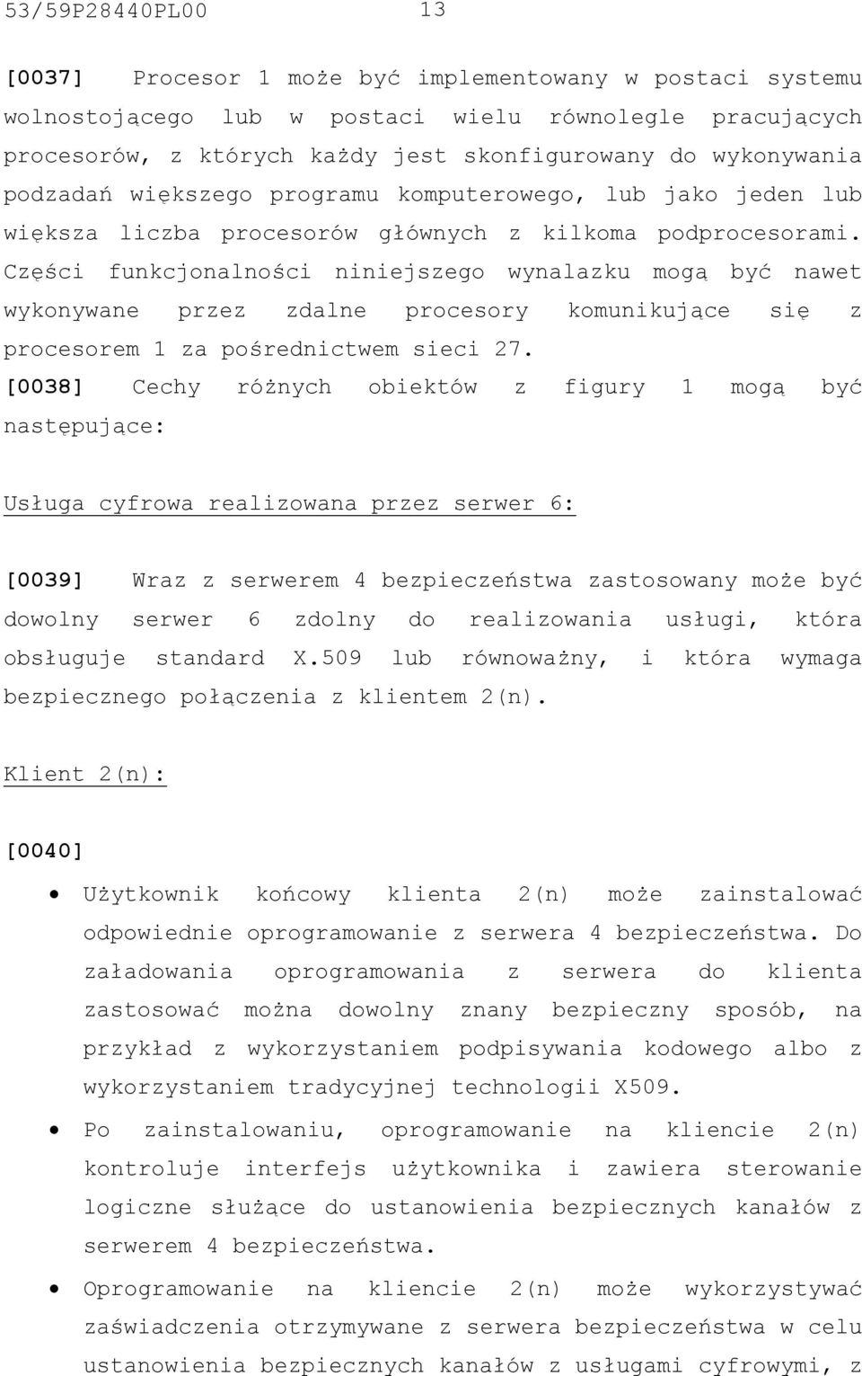 Części funkcjonalności niniejszego wynalazku mogą być nawet wykonywane przez zdalne procesory komunikujące się z procesorem 1 za pośrednictwem sieci 27.