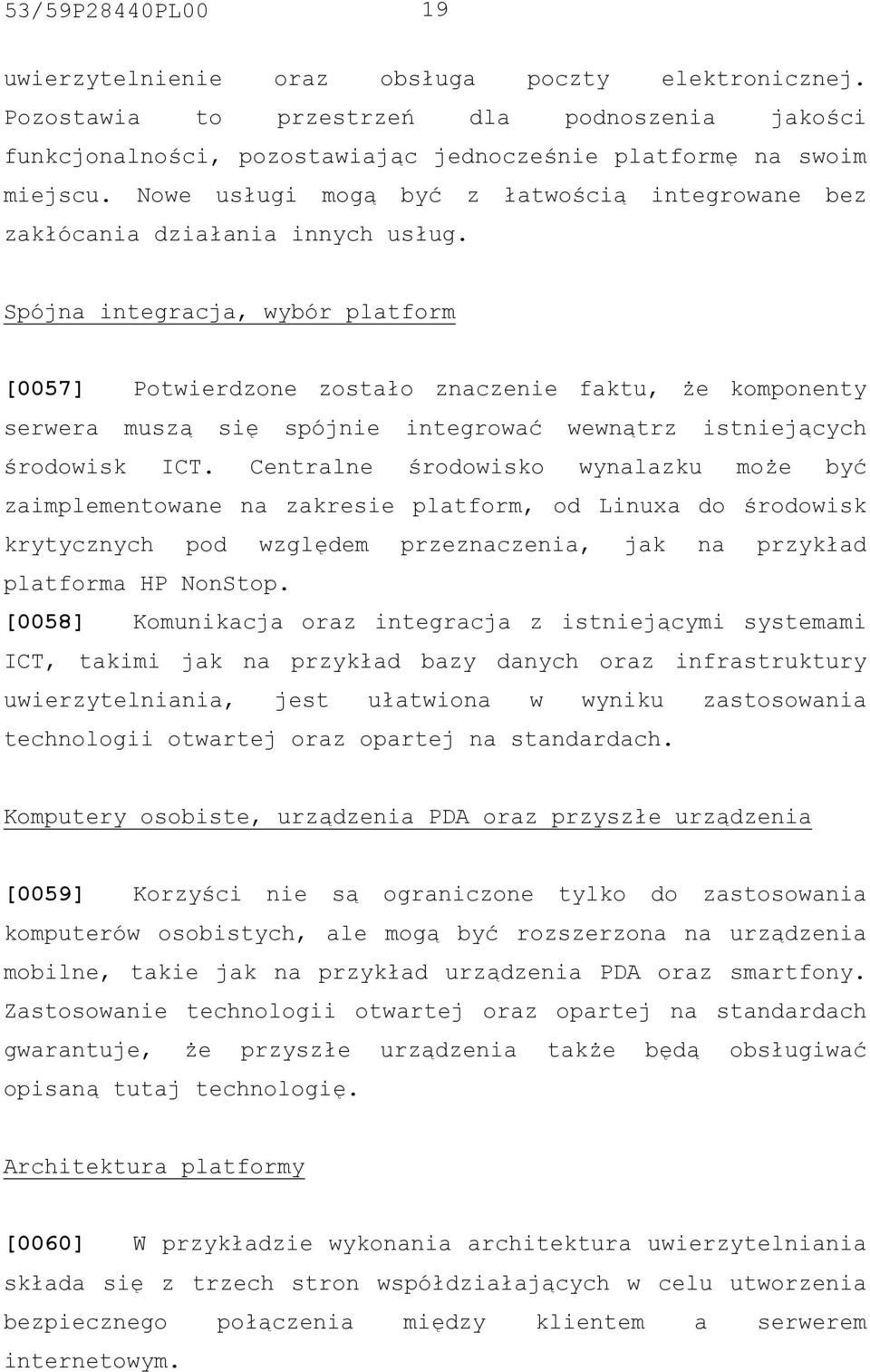 Spójna integracja, wybór platform [0057] Potwierdzone zostało znaczenie faktu, że komponenty serwera muszą się spójnie integrować wewnątrz istniejących środowisk ICT.