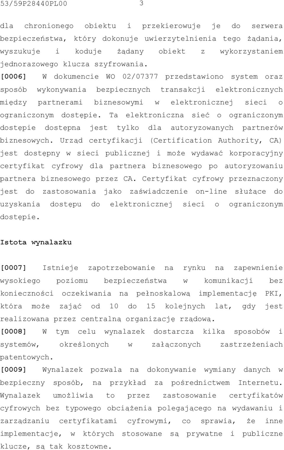 [0006] W dokumencie WO 02/07377 przedstawiono system oraz sposób wykonywania bezpiecznych transakcji elektronicznych między partnerami biznesowymi w elektronicznej sieci o ograniczonym dostępie.