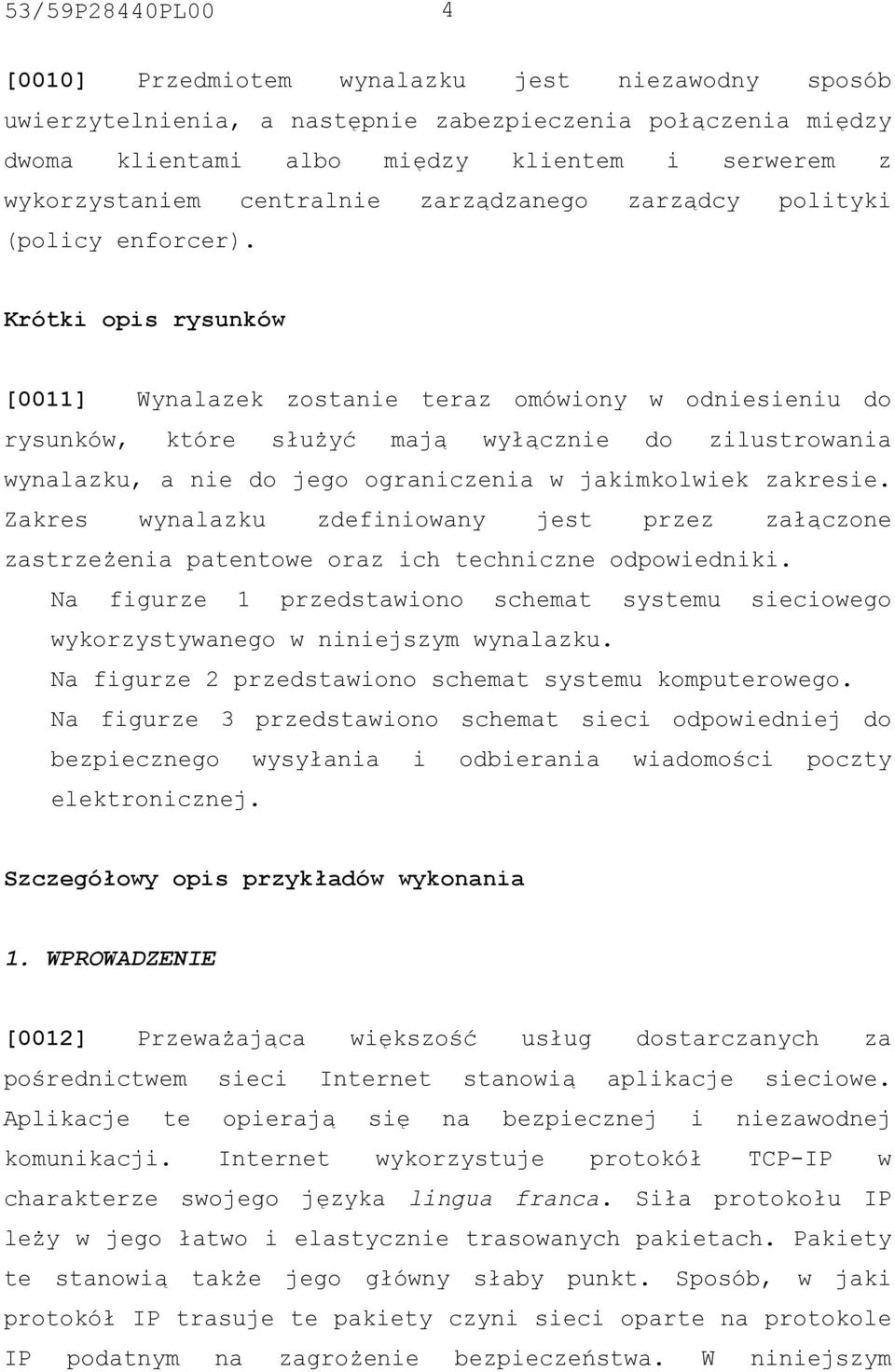 Krótki opis rysunków [0011] Wynalazek zostanie teraz omówiony w odniesieniu do rysunków, które służyć mają wyłącznie do zilustrowania wynalazku, a nie do jego ograniczenia w jakimkolwiek zakresie.