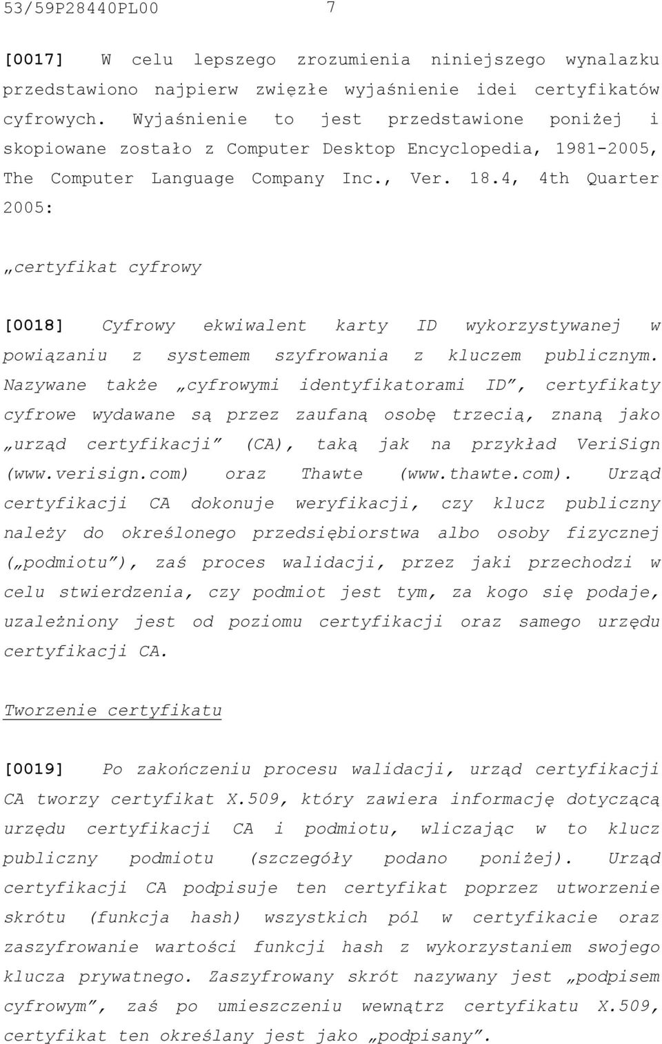 4, 4th Quarter 2005: certyfikat cyfrowy [0018] Cyfrowy ekwiwalent karty ID wykorzystywanej w powiązaniu z systemem szyfrowania z kluczem publicznym.