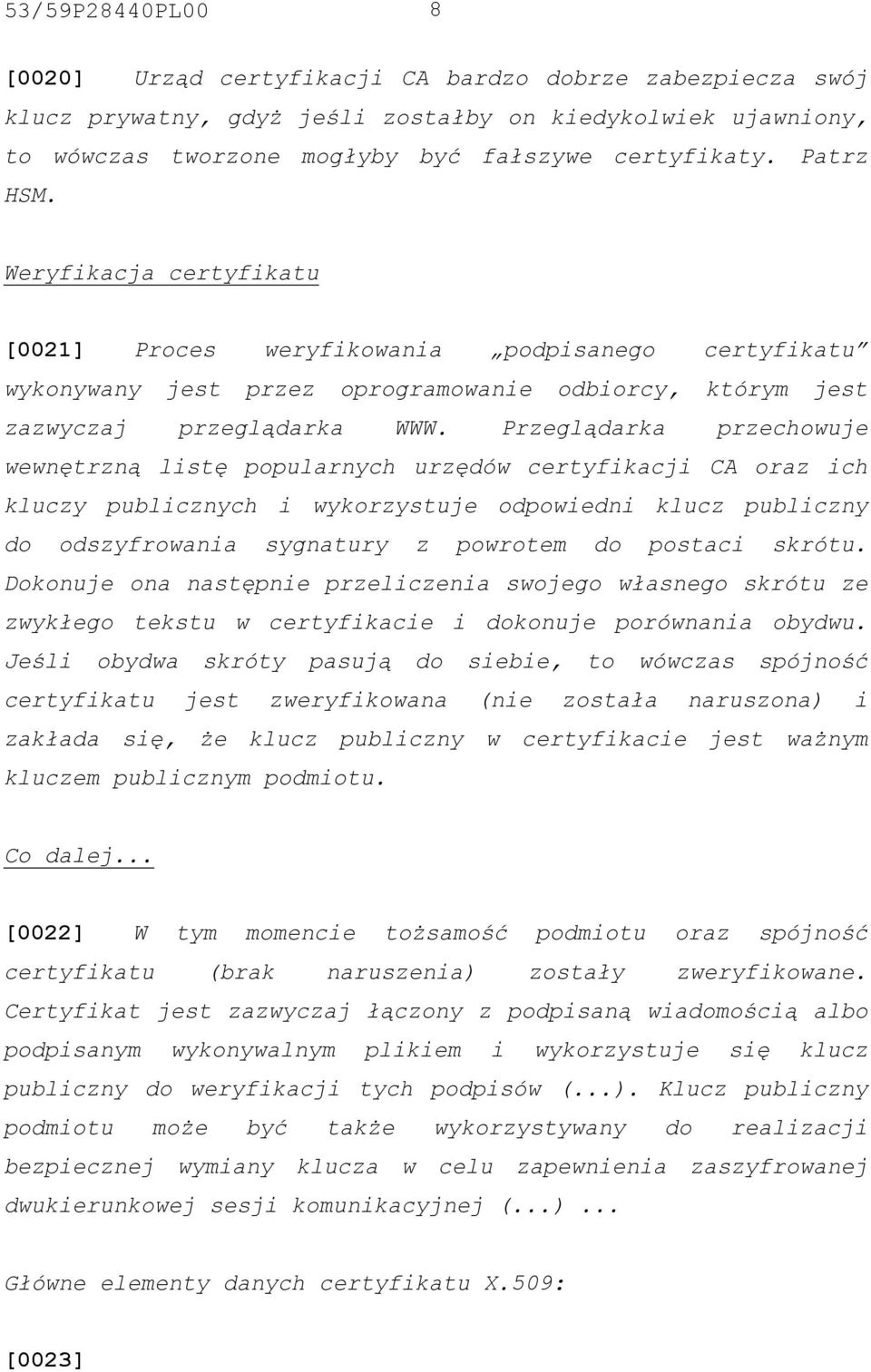 Przeglądarka przechowuje wewnętrzną listę popularnych urzędów certyfikacji CA oraz ich kluczy publicznych i wykorzystuje odpowiedni klucz publiczny do odszyfrowania sygnatury z powrotem do postaci