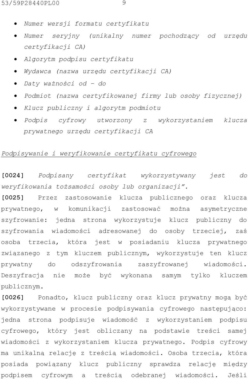 Podpisywanie i weryfikowanie certyfikatu cyfrowego [0024] Podpisany certyfikat wykorzystywany jest do weryfikowania tożsamości osoby lub organizacji.