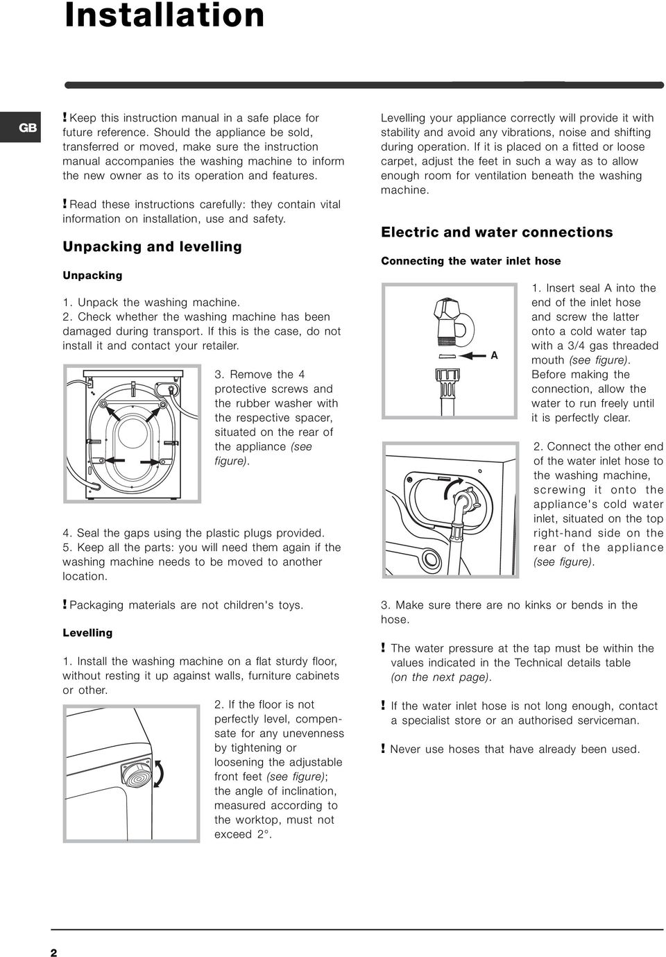 ! Read these instructions carefully: they contain vital information on installation, use and safety. Unpacking and levelling Unpacking 1. Unpack the washing machine. 2.