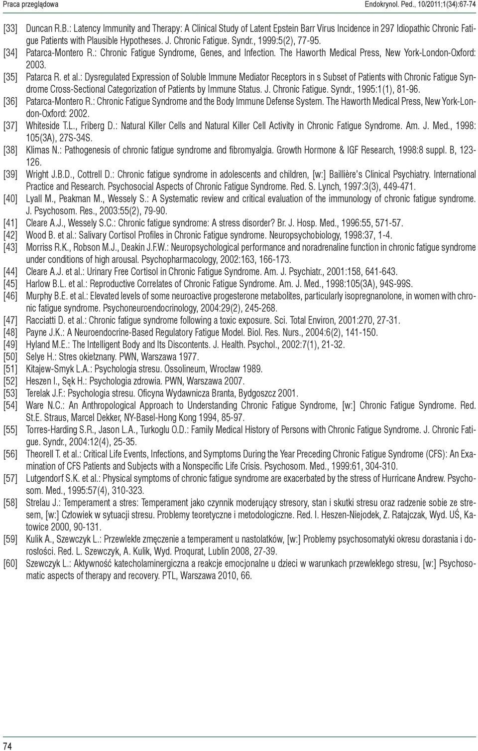 , 1999:5(2), 77-95. [34] Patarca-Montero R.: Chronic Fatigue Syndrome, Genes, and Infection. The Haworth Medical Press, New York-London-Oxford: 2003. [35] Patarca R. et al.