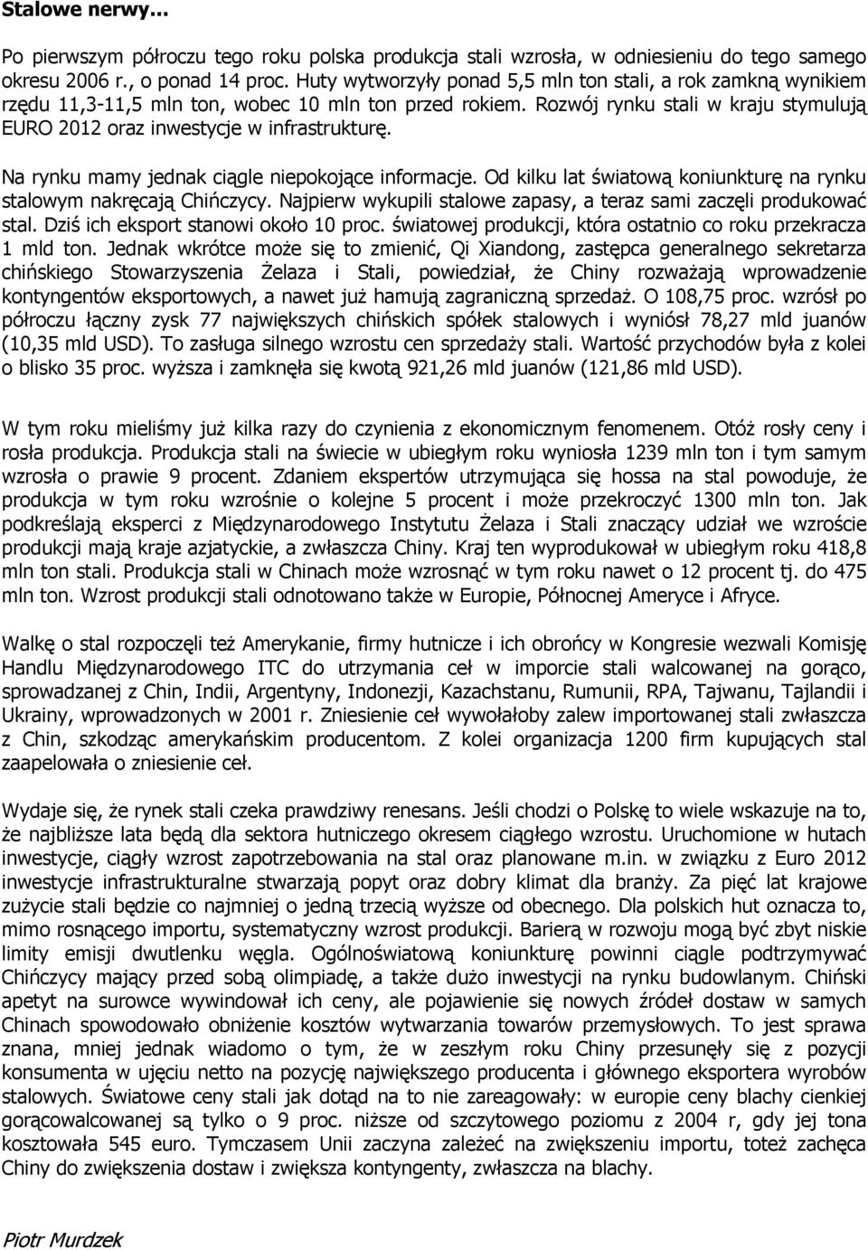 Na rynku mamy jednak ciągle niepokojące informacje. Od kilku lat światową koniunkturę na rynku stalowym nakręcają Chińczycy. Najpierw wykupili stalowe zapasy, a teraz sami zaczęli produkować stal.