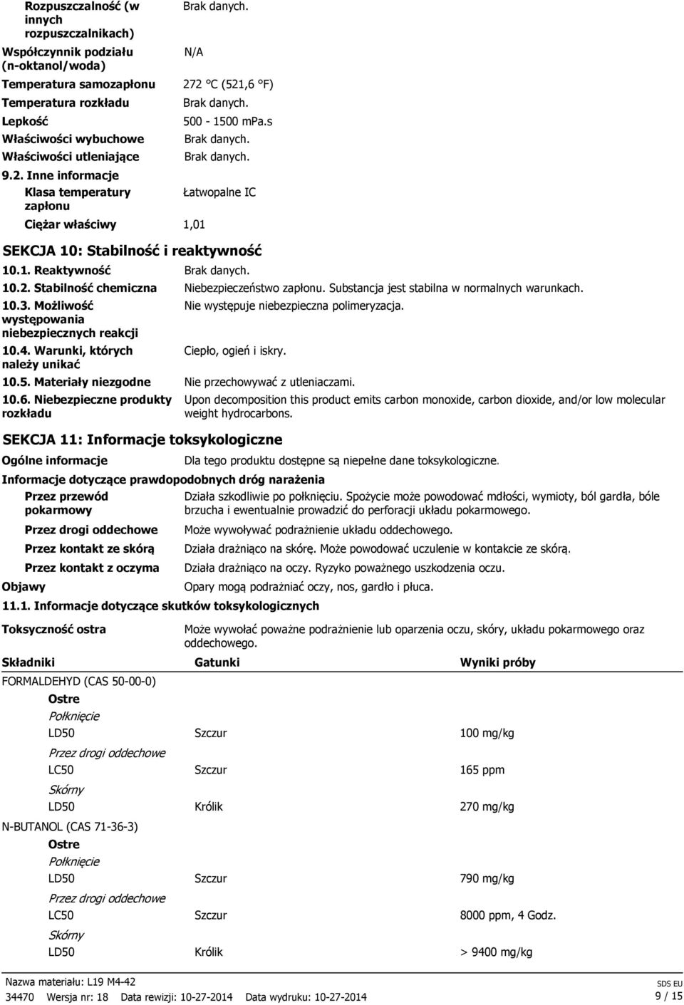 Substancja jest stabilna w normalnych warunkach. 10.3. Możliwość występowania niebezpiecznych reakcji 10.4. Warunki, których należy unikać Nie występuje niebezpieczna polimeryzacja.