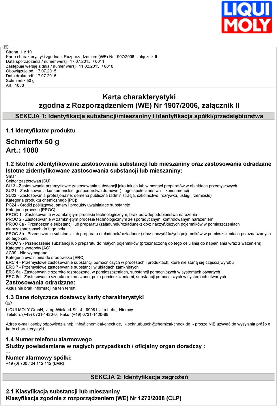 2 Istotne zidentyfikowane zastosowania substancji lub mieszaniny oraz zastosowania odradzane Istotne zidentyfikowane zastosowania substancji lub mieszaniny: Smar Sektor zastosowań [SU]: SU 3 -